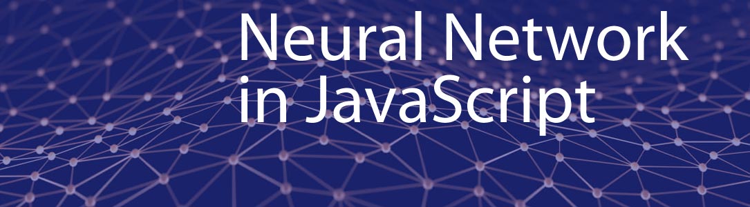 Creating Neural Networks in JavaScript: <br /> Quick-Start Guide